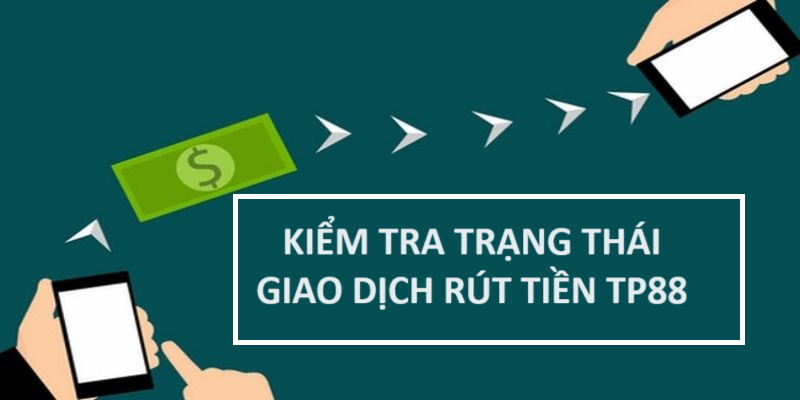 Kiểm tra trạng thái giao dịch rút tiền TP88