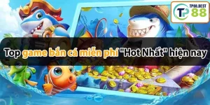 Top Game Bắn Cá Miễn Phí Siêu Hot Siêu Hay Năm 2024